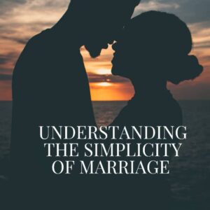 Understanding The Simplicity Of Marriage